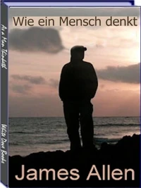 Wie ein Mensch denkt. Von James Allen. Ebook in deutscher Sprache.