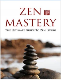 Zen Meisterschaft. Der ultimative Leitfaden für ein Zen Leben. Dieses Buch hilft Ihnen, die Grundlagen des Zen zu erlernen und diese Gewohnheiten in Ihr Leben zu integrieren.