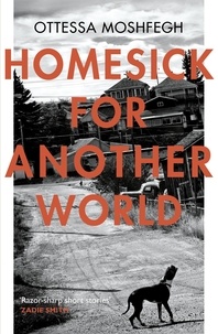 Ottessa Moshfegh - Homesick For Another World.