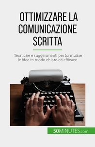 Sara Rossi - Ottimizzare la comunicazione scritta - Tecniche e suggerimenti per formulare le idee in modo chiaro ed efficace.