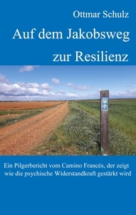 Téléchargez google books en pdf gratuitement Auf dem Jakobsweg zur Resilienz  - Ein Pilgerbericht vom Camino Francés, der zeigt wie die psychische Widerstandkraft gestärkt wird