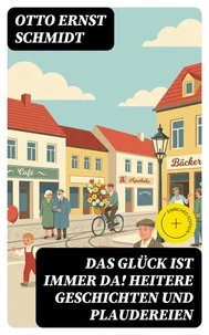 Das Glück ist immer da! Heitere Geschichten und Plaudereien