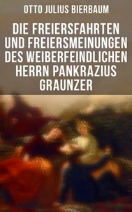 Die Freiersfahrten und Freiersmeinungen des weiberfeindlichen Herrn Pankrazius Graunzer
