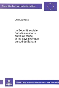 Otto Kaufmann - La Sécurité sociale dans les relations entre la France et les pays d'Afrique au sud du Sahara - Préface de Gérard Lyon-Caen.