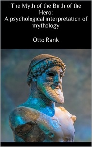 Otto Rank - The Myth of the Birth of the Hero: A psychological interpretation of mythology.