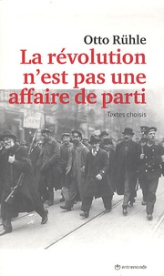 Otto Rühle - La révolution n'est pas une affaire de parti - La lutte contre le fascisme commence par la lutte contre le bolchévisme.