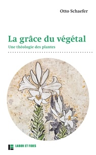 Otto Schaefer - La grâce du végétal - Une théologie des plantes.