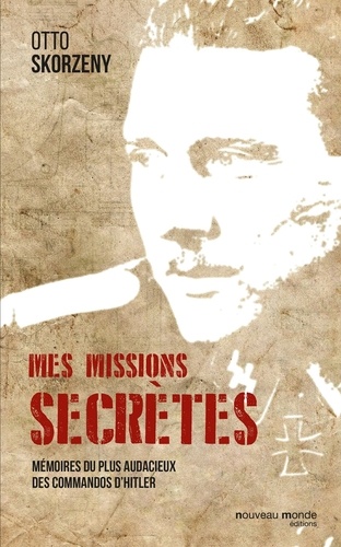 Mes missions secrètes. Mémoires du plus audacieux des commandos d'Hitler