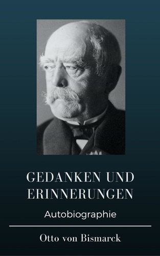 Otto von Bismarck  - Gedanken und Erinnerungen. Erster und zweiter Band