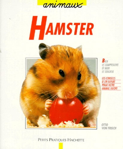 Otto von Frisch - Le hamster - Bien le comprendre et bien le soigner, les conseils d'un expert pour votre animal favori.