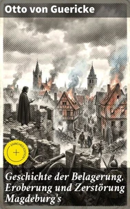 Geschichte der Belagerung, Eroberung und Zerstörung Magdeburg's