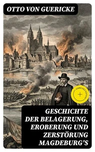 Geschichte der Belagerung, Eroberung und Zerstörung Magdeburg's