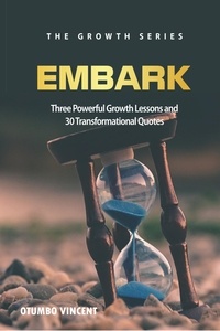  Otumbo Vincent - Embark: Three Powerful Growth Lessons and 30 Transformational Quotes - The Growth Series, #1.