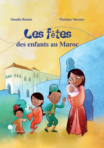 Ouadia Bennis et Floriane Mercier - Les fêtes des enfants au Maroc.