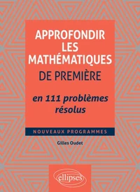 Approfondir les mathématiques de Première en 111 problèmes résolus