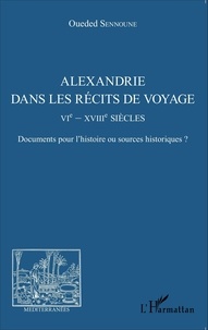 Oueded Sennoune - Alexandrie dans les récits de voyage (VIe-XVIIIe siècles) - Documents pour l'histoire ou sources historiques ?.