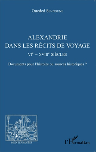 Alexandrie dans les récits de voyage (VIe-XVIIIe siècles). Documents pour l'histoire ou sources historiques ?  avec 1 DVD