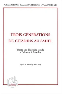 TROIS GENERATIONS DE CITADINS AU SAHEL. Trente ans d'histoire à Dakar et à Bamako