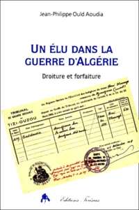 Un Elu Dans La Guerre D'Algerie. Droiture Et Forfaiture