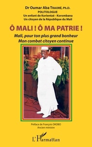 Oumar Aba Traoré - O Mali ! O ma patrie ! - Mali, pour ton plus grand bonheur mon combat citoyen continue.