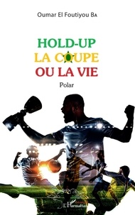 Oumar El Foutiyou Ba - Hold-up la coupe ou la vie.