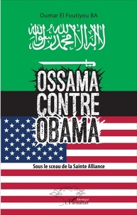 Oumar El Foutiyou Ba - Ossama contre Obama - Sous le sceau de la Sainte Alliance.