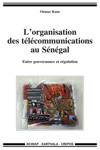 Oumar Kane - L'organisation des télécommunications au Sénégal - Entre gouvernance et régulation.