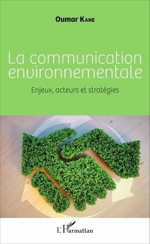 La communication environnementale. Enjeux, acteurs et stratégies