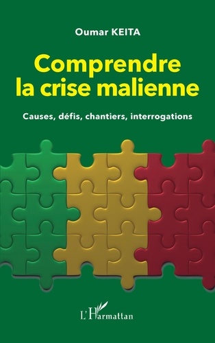 Oumar Keita - Comprendre la crise malienne - Causes, défis, chantiers, interrogations.
