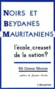 Oumar-Moussa Ba - Noirs et Beydanes mauritaniens - L'école, creuset de la nation ?.
