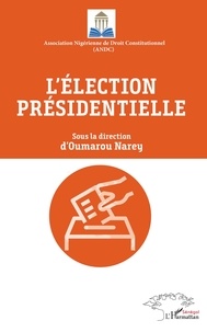 Oumarou Narey - L'élection présidentielle - Actes de la 2e édition des journées scientifiques de droit constitutionnel, Niamey (Niger), du 8 au 11 octobre 2019.