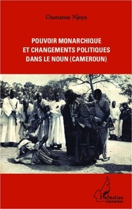 Oumarou Njoya - Pouvoir monarchique et changements politiques dans le Noun (Cameroun).