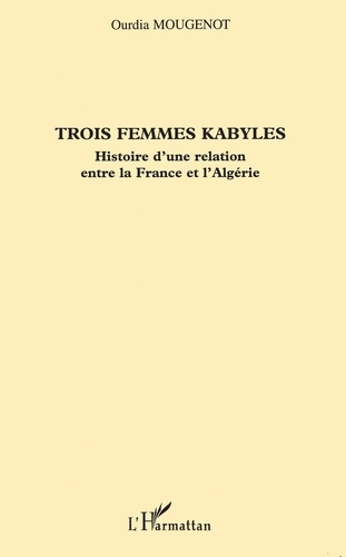 Trois femmes Kabyles. Histoire d'une relation entre la France et l'Algérie