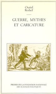 Ouriel Reshef - Guerre, mythes et caricature - Au berceau d'une mentalité française.