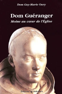 Dom Gueranger. Moine Au Coeur De L'Eglise 1805-1875