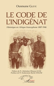 Ousmane Guèye - Le code de l'indigénat - Historique en Afrique francophone 1887-1946.