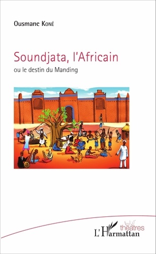Ousmane Koné - Soundjata, l'Africain ou le destin du Manding.