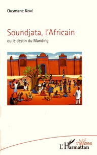 Ousmane Koné - Soundjata, l'Africain ou le destin du Manding.