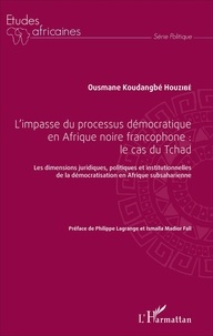 Ousmane Koudangbé Houzibé - L'impasse du processus démocratique en Afrique noire francophone : le cas du Tchad - Les dimensions juridiques, politiques, institutionnelles de la démocratisation en Afrique subsaharienne.
