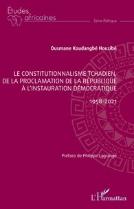 Ousmane Koudangbé Houzibé - Le constitutionnalisme tchadien, de la proclamation de la République à l'instauration démocratique - 1958-2021.