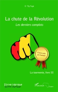 Ousmane Tity Faye - La tourmente Tome 3 : La chute de la Révolution - Les derniers complots.