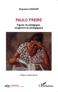 Oussama Naouar - Paulo Freire - Figures du pédagogue, imaginaire du pédagogique.