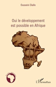 Ousseini Diallo - Oui, le développement est possible en Afrique - Une nouvelle approche du développement et de la lutte contre la pauvreté à travers le commerce international et un partage équitable des ressources.