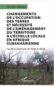 Ousséni Arouna - Changements de l'occupation des terres et nécessité de l'aménagement du territoire à l'échelle locale en Afrique subsaharienne - Cas de la commune de Djidja au Bénin.