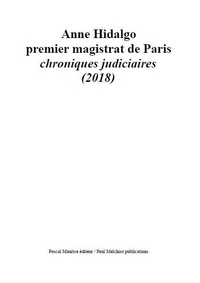 Ouvrage Collectif - Anne Hidalgo premier magistrat de Paris - chroniques judiciaires (2018).