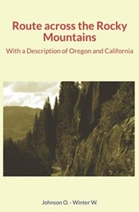 Livres gratuits à télécharger torrent Route across the Rocky Mountains  - With a Description of Oregon and California (French Edition) par Overton Johnson, William Winter iBook