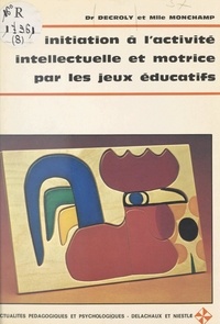 Ovide Decroly et André Michelet - Initiation à l'activité intellectuelle et motrice par les jeux éducatifs.