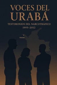 Voces del Urabá: TESTIMONIOS DEL NARCOTRÁFICO 1995-2012