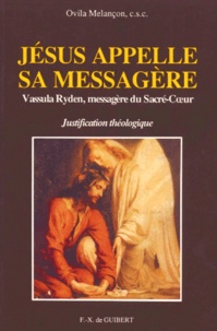 Ovila Melançon - Jesus Appelle Sa Messagere. Vassula Ryden, Messagere Du Sacre-Coeur, Justification Theologique.