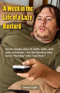 A Week in the Life of a Lazy Bastard